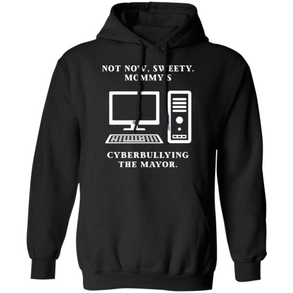 Not Now Sweety Mommy’s Cyberbullying The Mayor T-Shirts, Hoodies, Sweatshirt