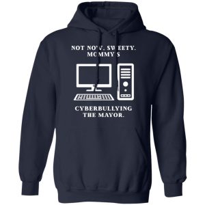 Not Now Sweety Mommy's Cyberbullying The Mayor T-Shirts, Hoodies, Sweatshirt 10 Not Now Sweety Mommys Cyberbullying The Mayor T Shirts Hoodies Sweatshirt 7