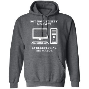Not Now Sweety Mommy's Cyberbullying The Mayor T-Shirts, Hoodies, Sweatshirt 11 Not Now Sweety Mommys Cyberbullying The Mayor T Shirts Hoodies Sweatshirt 8