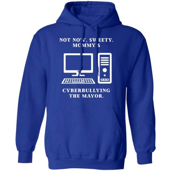 Not Now Sweety Mommy’s Cyberbullying The Mayor T-Shirts, Hoodies, Sweatshirt