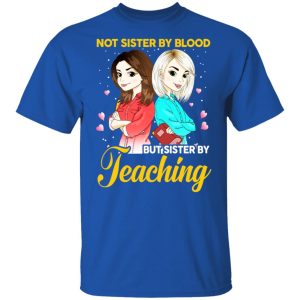 Not Sister By Blood But Sister By Teaching Teacher Shirt 3 Not Sister By Blood But Sister By Teaching Teacher Shirt 12