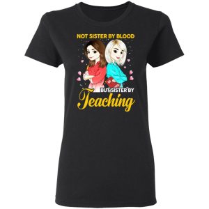Not Sister By Blood But Sister By Teaching Teacher Shirt 4 Not Sister By Blood But Sister By Teaching Teacher Shirt 13