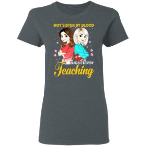 Not Sister By Blood But Sister By Teaching Teacher Shirt 5 Not Sister By Blood But Sister By Teaching Teacher Shirt 2