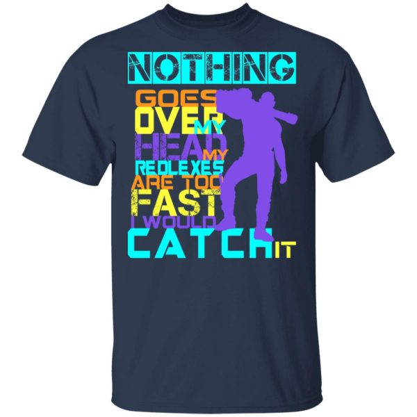 Nothing Goes Over My Head My Reflexes Are Too Fast I Would Catch It T-Shirts