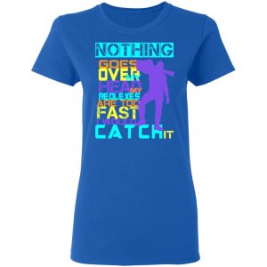 Nothing Goes Over My Head My Reflexes Are Too Fast I Would Catch It T-Shirts 7 Nothing Goes Over My Head My Reflexes Are Too Fast I Would Catch It T Shirts 4