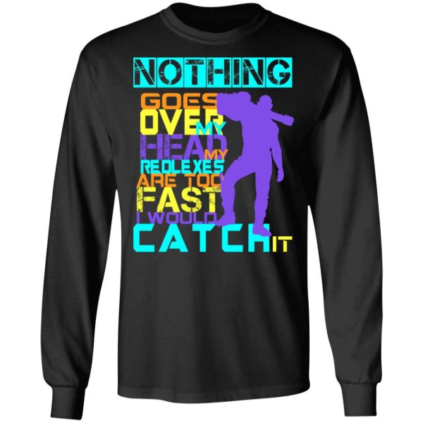 Nothing Goes Over My Head My Reflexes Are Too Fast I Would Catch It T-Shirts