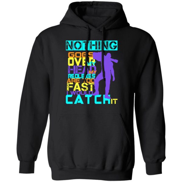 Nothing Goes Over My Head My Reflexes Are Too Fast I Would Catch It T-Shirts