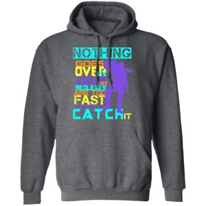Nothing Goes Over My Head My Reflexes Are Too Fast I Would Catch It T-Shirts 11 Nothing Goes Over My Head My Reflexes Are Too Fast I Would Catch It T Shirts 8