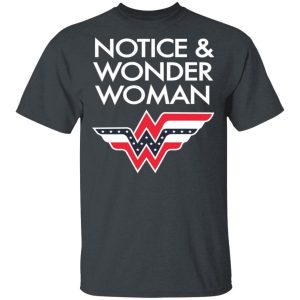 Notice And Wonder Woman Shirt Notice And Wonder Woman Shirt
