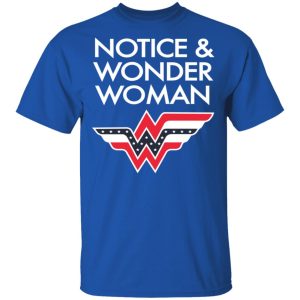 Notice And Wonder Woman Shirt 12