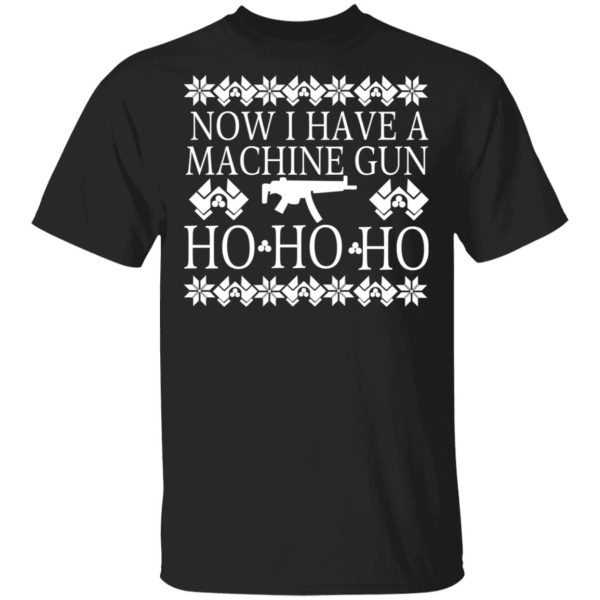 Now I Have A Machine Gun Ho-Ho-Ho Christmas T-Shirts, Hoodies, Sweater