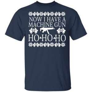 Now I Have A Machine Gun Ho Ho Ho Christmas T Shirts Hoodies Sweater 11