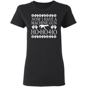 Now I Have A Machine Gun Ho Ho Ho Christmas T Shirts Hoodies Sweater 13