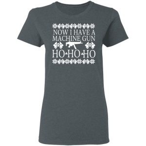 Now I Have A Machine Gun Ho Ho Ho Christmas T Shirts Hoodies Sweater 2