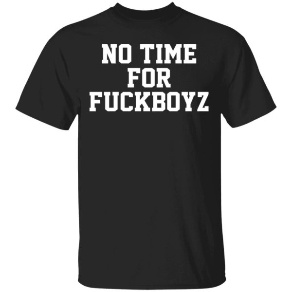 O Mighty No Time For Fuckboyz T-Shirts, Hoodies, Sweater