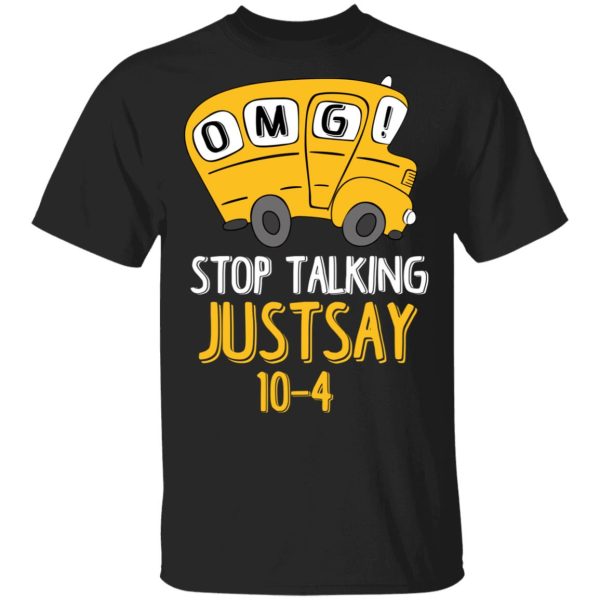 OMG Stop Talking Just Say 10-4 T-Shirts