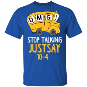 OMG Stop Talking Just Say 10-4 T-Shirts 3 OMG Stop Talking Just Say 10 4 T Shirts 12