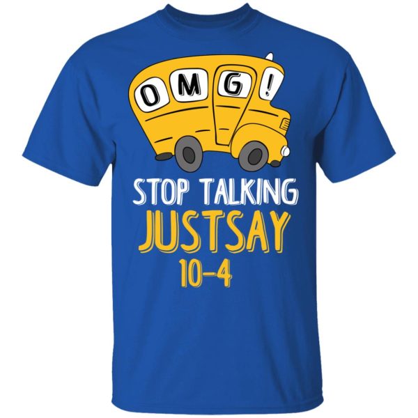 OMG Stop Talking Just Say 10-4 T-Shirts