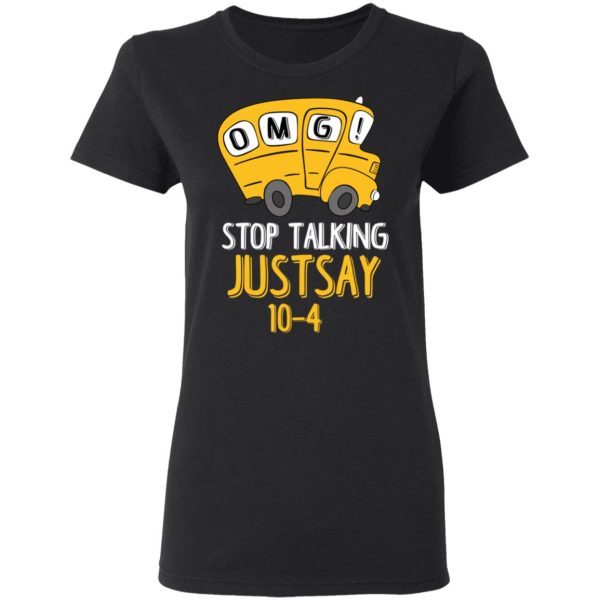 OMG Stop Talking Just Say 10-4 T-Shirts