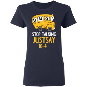 OMG Stop Talking Just Say 10-4 T-Shirts 6 OMG Stop Talking Just Say 10 4 T Shirts 3
