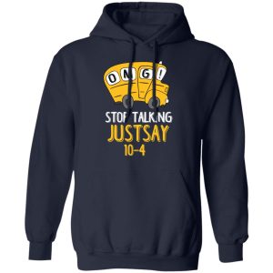 OMG Stop Talking Just Say 10-4 T-Shirts 10 OMG Stop Talking Just Say 10 4 T Shirts 7