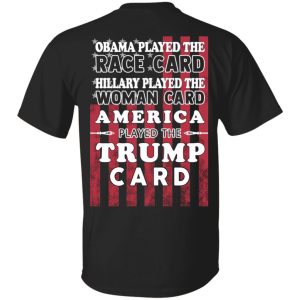 Obama Played The Race Card Hillary Played The Woman Card America Played The Trump Card T-Shirts, Hoodies, Sweatshirt Obama Played The Race Card Hillary Played The Woman Card America Played The Trump Card T-Shirts, Hoodies, Sweatshirt