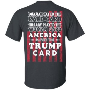 Obama Played The Race Card Hillary Played The Woman Card America Played The Trump Card T-Shirts, Hoodies, Sweatshirt Obama Played The Race Card Hillary Played The Woman Card America Played The Trump Card T-Shirts, Hoodies, Sweatshirt