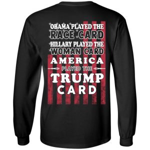 Obama Played The Race Card Hillary Played The Woman Card America Played The Trump Card T Shirts Hoodies Sweatshirt 5