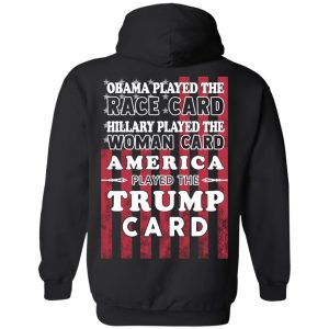 Obama Played The Race Card Hillary Played The Woman Card America Played The Trump Card T Shirts Hoodies Sweatshirt 6