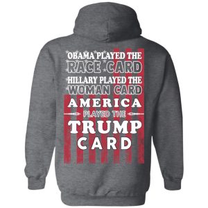 Obama Played The Race Card Hillary Played The Woman Card America Played The Trump Card T Shirts Hoodies Sweatshirt 8