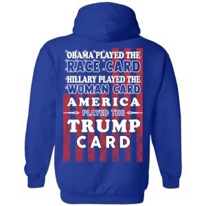 Obama Played The Race Card Hillary Played The Woman Card America Played The Trump Card T Shirts Hoodies Sweatshirt 9
