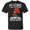 Of Cours I Talk To Myself Sometimes I Need Expert Advice Shirt