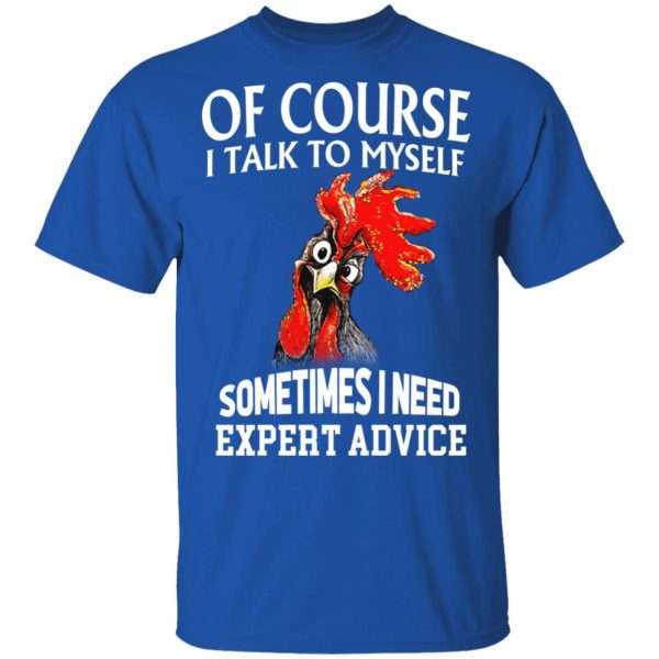 Of Cours I Talk To Myself Sometimes I Need Expert Advice Shirt