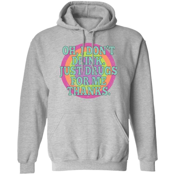 Oh I Don’t Drink Just Drugs For Me Thanks T-Shirts, Hoodies, Sweater