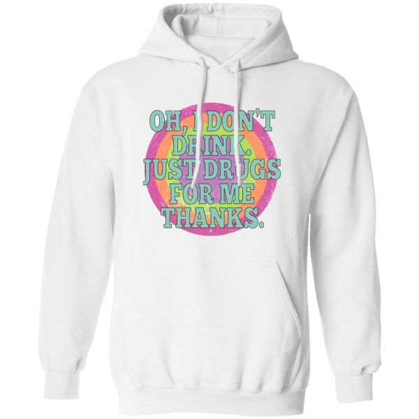 Oh I Don’t Drink Just Drugs For Me Thanks T-Shirts, Hoodies, Sweater