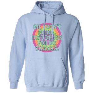 Oh I Don't Drink Just Drugs For Me Thanks T-Shirts, Hoodies, Sweater 11 Oh I Dont Drink Just Drugs For Me Thanks T Shirts Hoodies Sweater 9