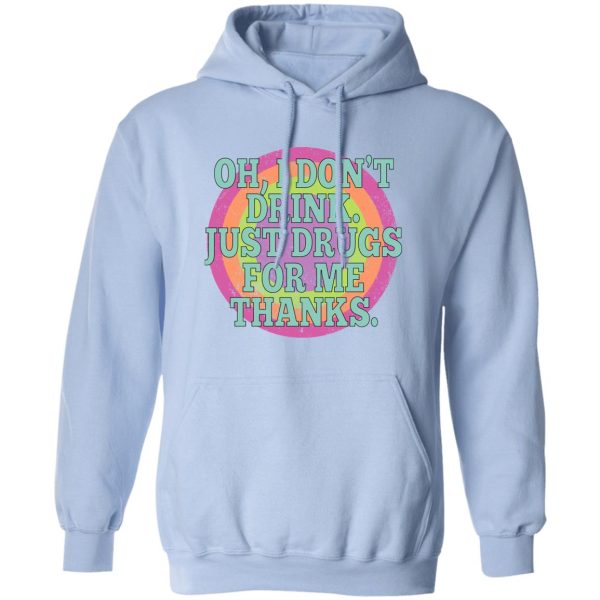 Oh I Don’t Drink Just Drugs For Me Thanks T-Shirts, Hoodies, Sweater