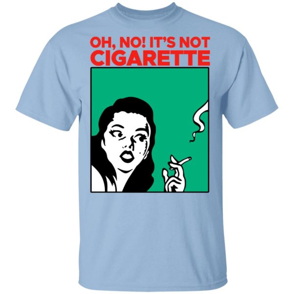 Oh No It’s Not Cigarette Shirt