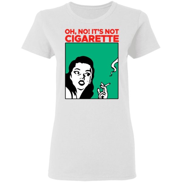 Oh No It’s Not Cigarette Shirt