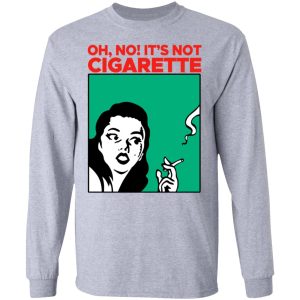 Oh No Its Not Cigarette Shirt 2