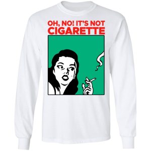 Oh No Its Not Cigarette Shirt 3