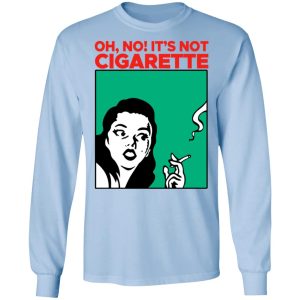 Oh No Its Not Cigarette Shirt 4