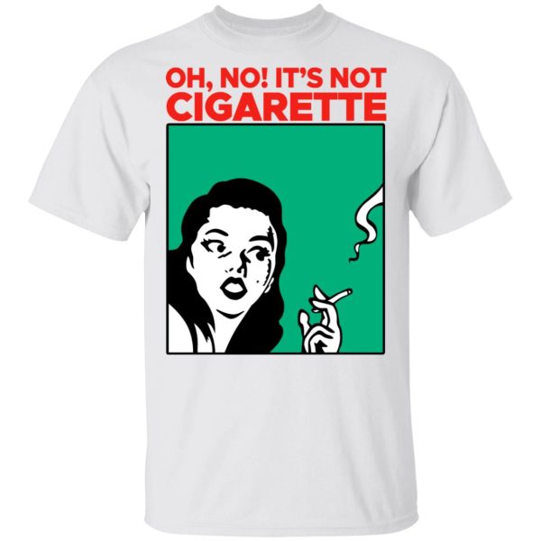 Oh No It’s Not Cigarette Shirt