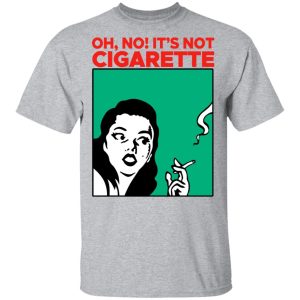 Oh No Its Not Cigarette Shirt 9