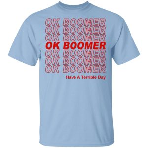Ok Boomer Have A Terrible Day Shirt Marks End Of Friendly Generational Relations Shirt Ok Boomer Have A Terrible Day Shirt Marks End Of Friendly Generational Relations Shirt