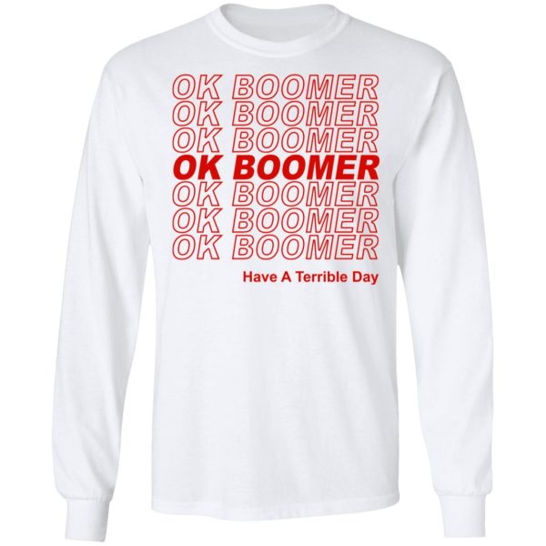 Ok Boomer Have A Terrible Day Shirt Marks End Of Friendly Generational Relations Shirt