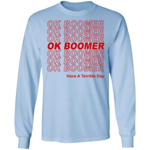 Ok Boomer Have A Terrible Day Shirt Marks End Of Friendly Generational Relations Shirt 4