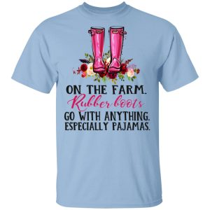 On The Farm Rubber Boots Go With Anything Especially Pajamas T-Shirts On The Farm Rubber Boots Go With Anything Especially Pajamas T-Shirts