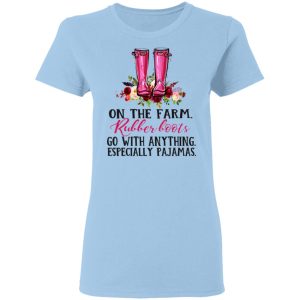 On The Farm Rubber Boots Go With Anything Especially Pajamas T-Shirts On The Farm Rubber Boots Go With Anything Especially Pajamas T-Shirts
