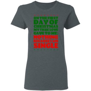 On The First Day Of Christmas My True Love Gave To Me Nothing Because I Am Single T-Shirts, Hoodies, Sweater 5 On The First Day Of Christmas My True Love Gave To Me Nothing Because I Am Single T Shirts Hoodies Sweater 2